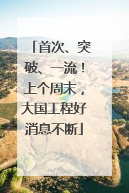 首次、突破、一流！上个周末，大国工程好消息不断